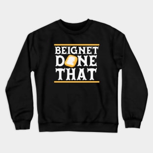 Beignet Done That // Funny New Orleans Beignet Lover Crewneck Sweatshirt